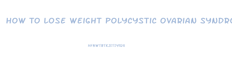 How To Lose Weight Polycystic Ovarian Syndrome