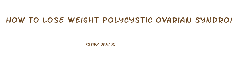 How To Lose Weight Polycystic Ovarian Syndrome