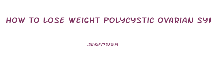 How To Lose Weight Polycystic Ovarian Syndrome