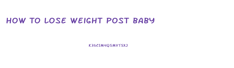 How To Lose Weight Post Baby