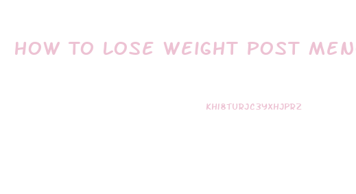 How To Lose Weight Post Menopause