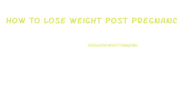 How To Lose Weight Post Pregnancy