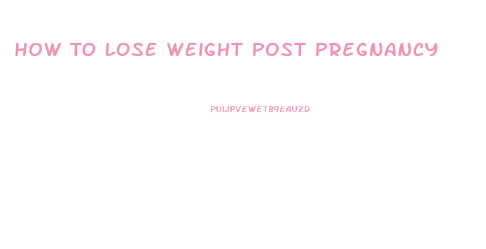 How To Lose Weight Post Pregnancy