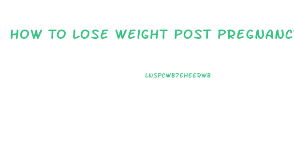 How To Lose Weight Post Pregnancy