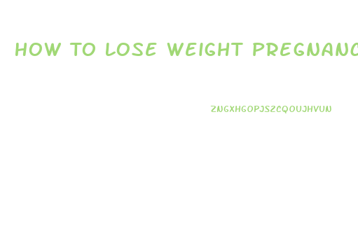 How To Lose Weight Pregnancy