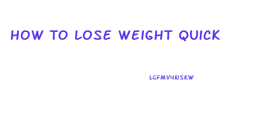 How To Lose Weight Quick