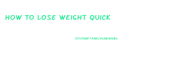 How To Lose Weight Quick