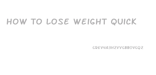 How To Lose Weight Quick