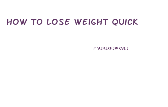 How To Lose Weight Quick