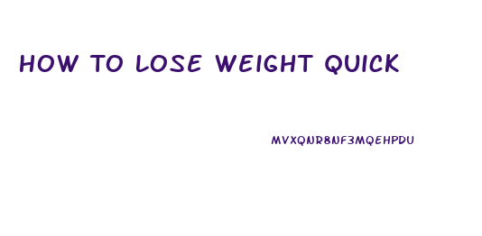 How To Lose Weight Quick