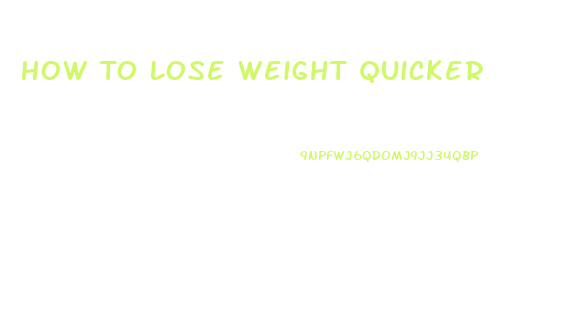 How To Lose Weight Quicker