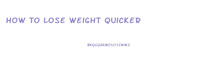 How To Lose Weight Quicker