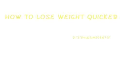 How To Lose Weight Quicker