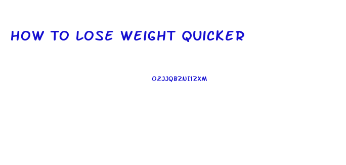 How To Lose Weight Quicker