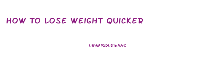 How To Lose Weight Quicker