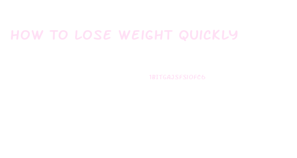 How To Lose Weight Quickly