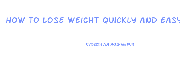 How To Lose Weight Quickly And Easy