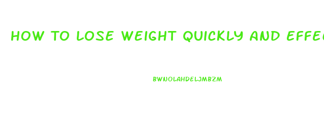 How To Lose Weight Quickly And Effectively