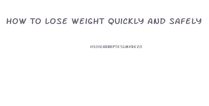 How To Lose Weight Quickly And Safely