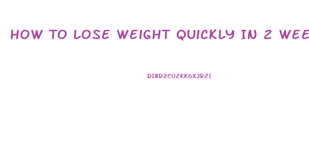 How To Lose Weight Quickly In 2 Weeks