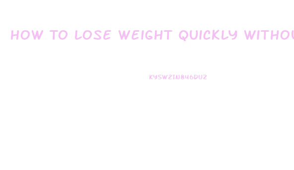 How To Lose Weight Quickly Without Exercising