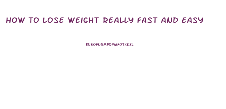 How To Lose Weight Really Fast And Easy