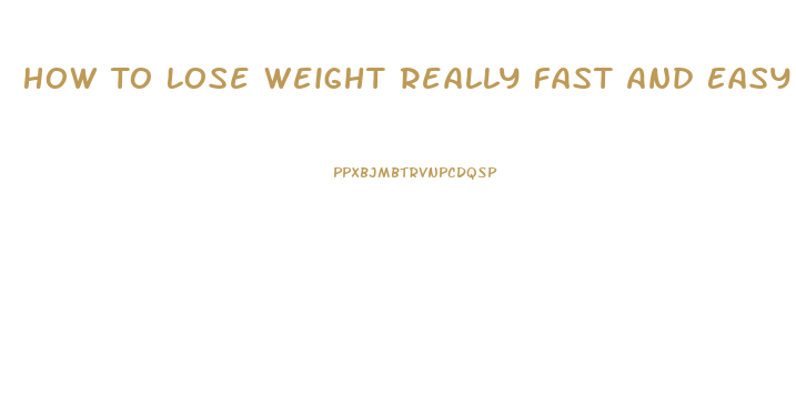 How To Lose Weight Really Fast And Easy