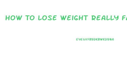 How To Lose Weight Really Fast