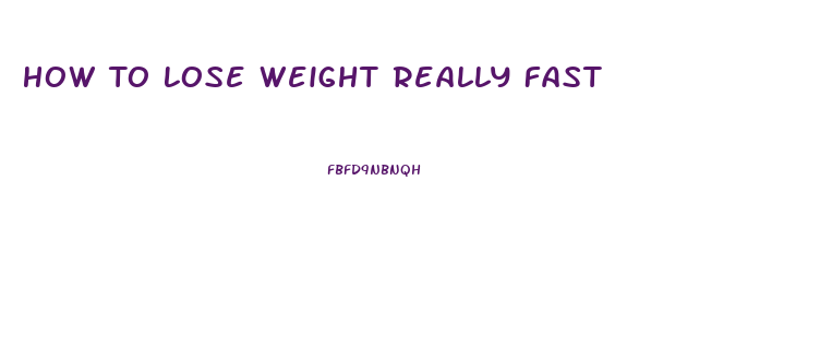 How To Lose Weight Really Fast