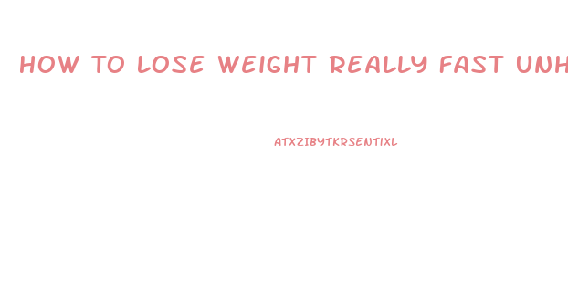 How To Lose Weight Really Fast Unhealthy