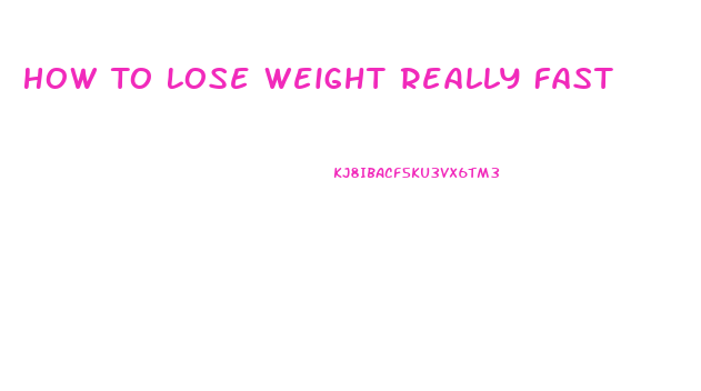 How To Lose Weight Really Fast