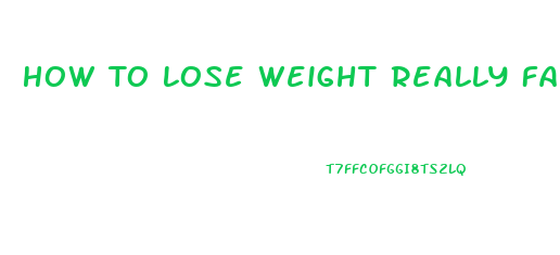 How To Lose Weight Really Fast