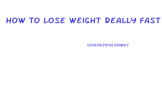 How To Lose Weight Really Fast