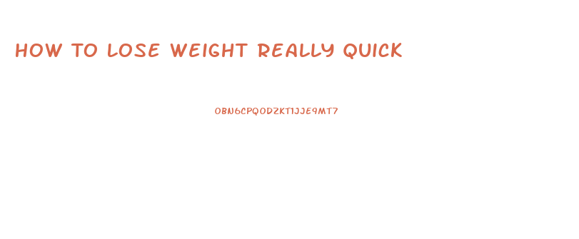 How To Lose Weight Really Quick