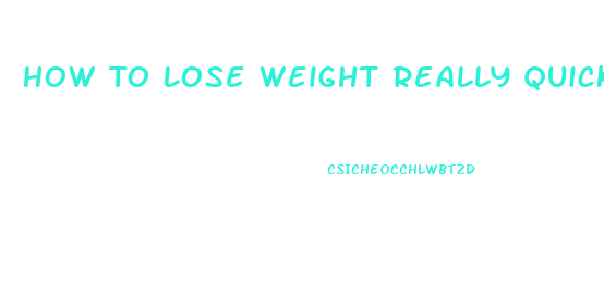 How To Lose Weight Really Quick