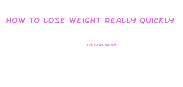 How To Lose Weight Really Quickly