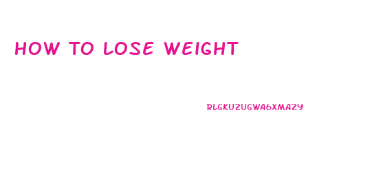 How To Lose Weight