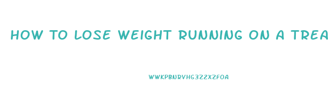 How To Lose Weight Running On A Treadmill