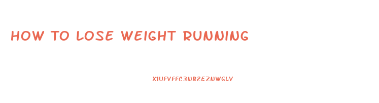 How To Lose Weight Running