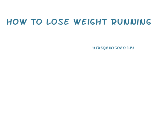 How To Lose Weight Running