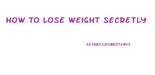 How To Lose Weight Secretly