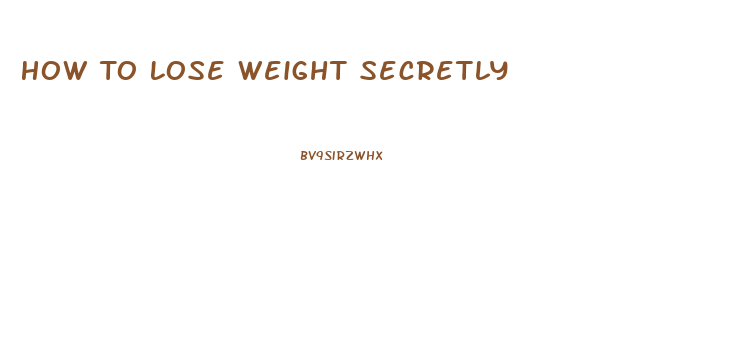 How To Lose Weight Secretly