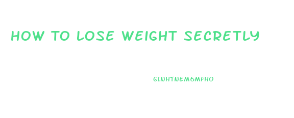 How To Lose Weight Secretly