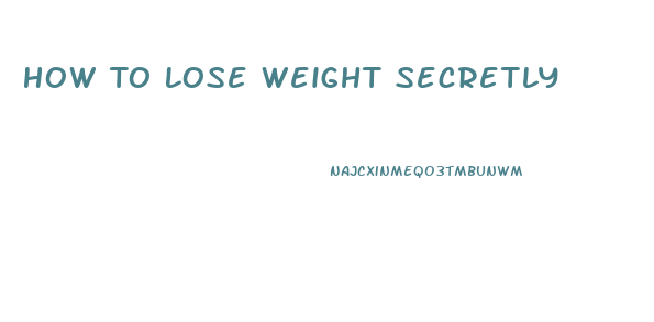 How To Lose Weight Secretly