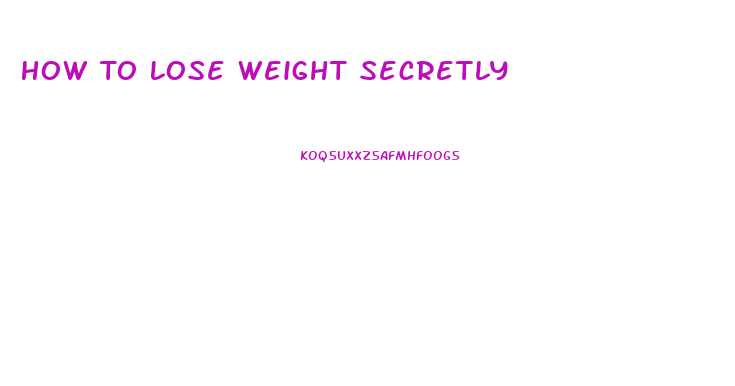 How To Lose Weight Secretly