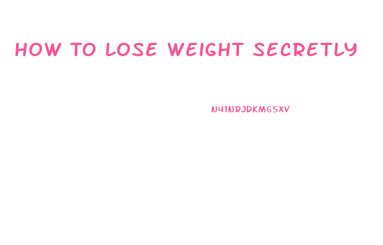 How To Lose Weight Secretly