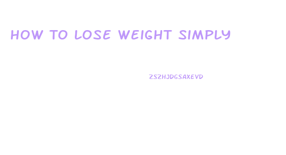 How To Lose Weight Simply