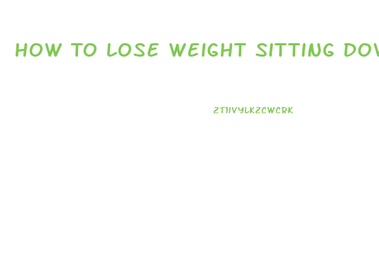 How To Lose Weight Sitting Down