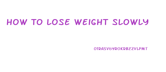 How To Lose Weight Slowly