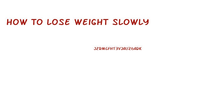 How To Lose Weight Slowly